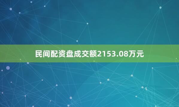 民间配资盘成交额2153.08万元