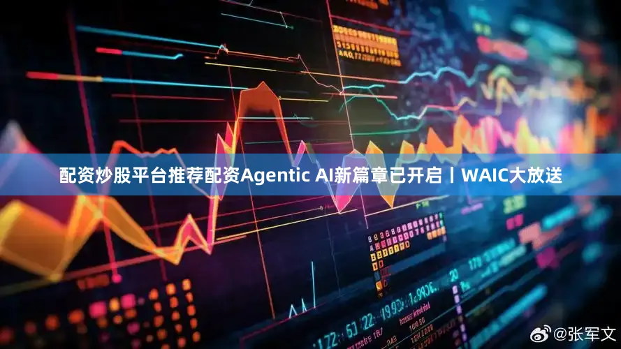 配资炒股平台推荐配资Agentic AI新篇章已开启丨WAIC大放送