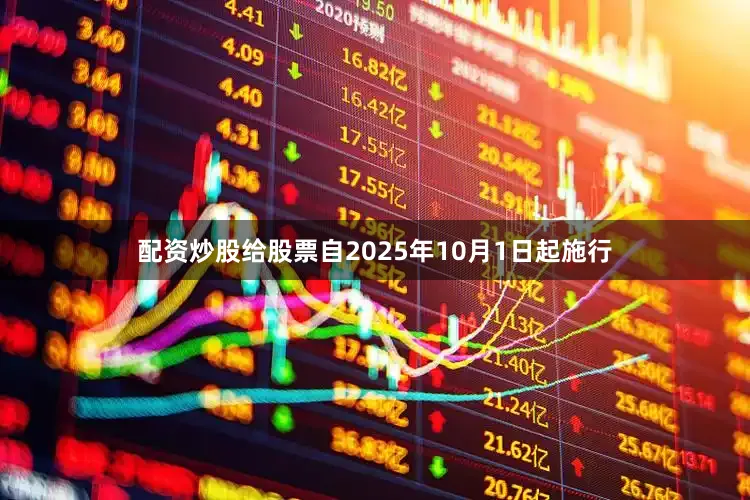 配资炒股给股票自2025年10月1日起施行