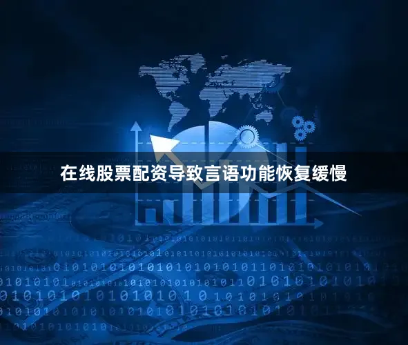 在线股票配资导致言语功能恢复缓慢