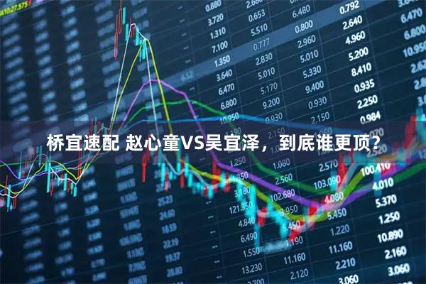 桥宜速配 赵心童VS吴宜泽，到底谁更顶？
