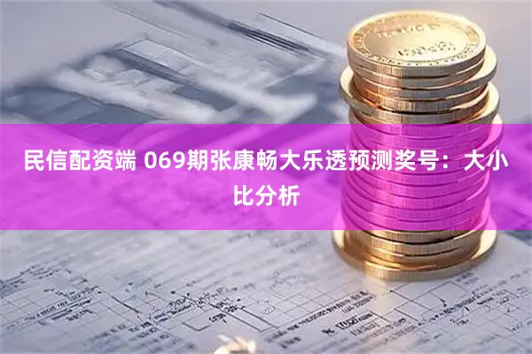 民信配资端 069期张康畅大乐透预测奖号：大小比分析
